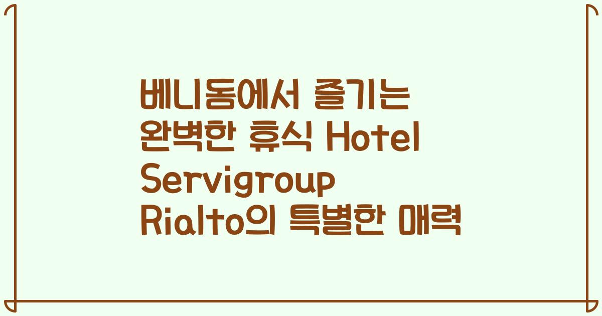 베니돔에서 즐기는 완벽한 휴식 Hotel Servigroup Rialto의 특별한 매력