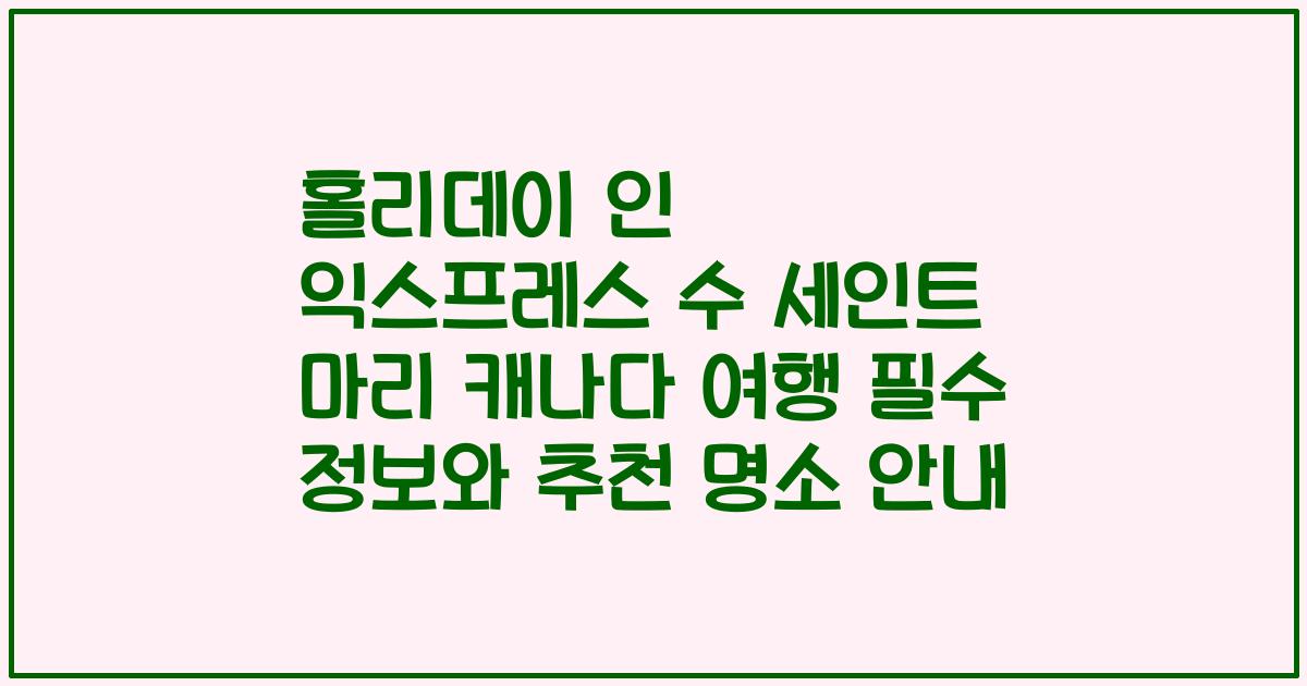 홀리데이 인 익스프레스 수 세인트 마리 캐나다 여행 필수 정보와 추천 명소 안내