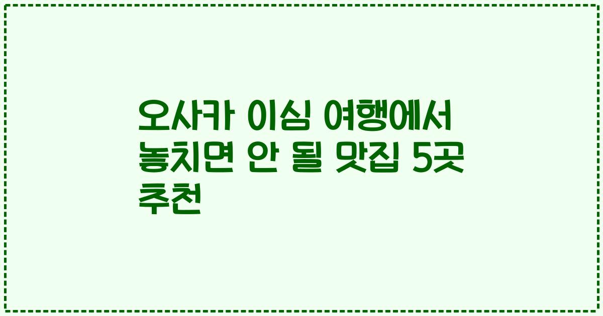 오사카 이심 여행에서 놓치면 안 될 맛집 5곳 추천