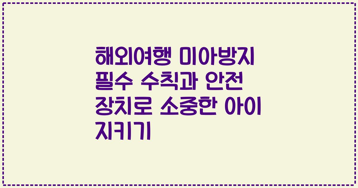 해외여행 미아방지 필수 수칙과 안전 장치로 소중한 아이 지키기