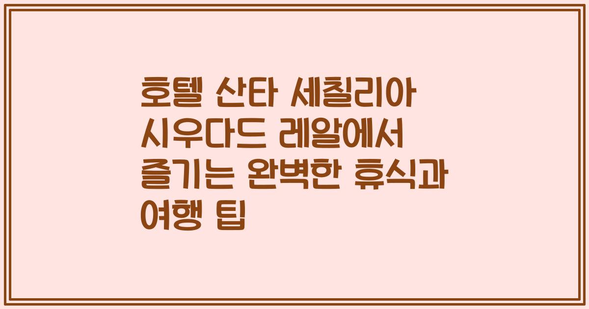 호텔 산타 세칠리아 시우다드 레알에서 즐기는 완벽한 휴식과 여행 팁