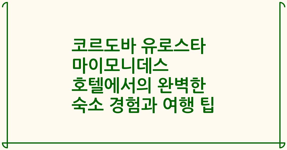 코르도바 유로스타 마이모니데스 호텔에서의 완벽한 숙소 경험과 여행 팁