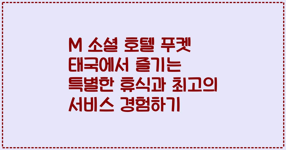 M 소셜 호텔 푸켓 태국에서 즐기는 특별한 휴식과 최고의 서비스 경험하기