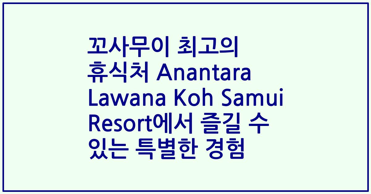 꼬사무이 최고의 휴식처 Anantara Lawana Koh Samui Resort에서 즐길 수 있는 특별한 경험