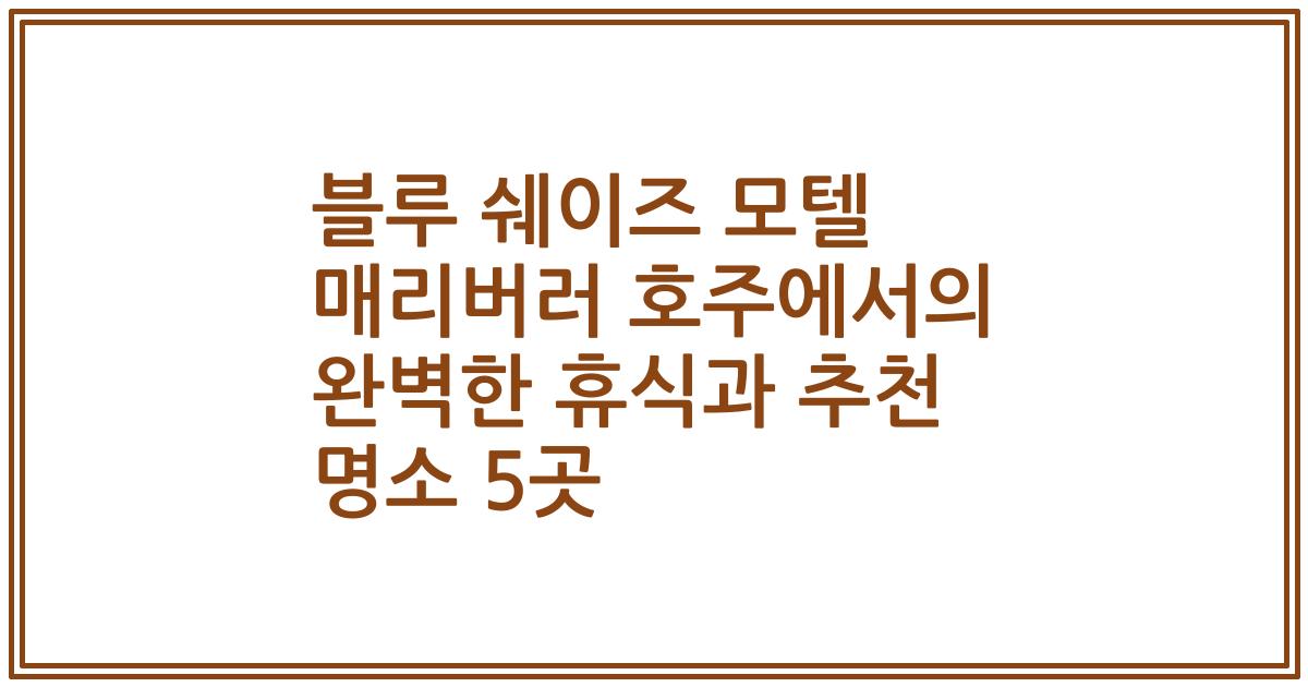 블루 쉐이즈 모텔 매리버러 호주에서의 완벽한 휴식과 추천 명소 5곳