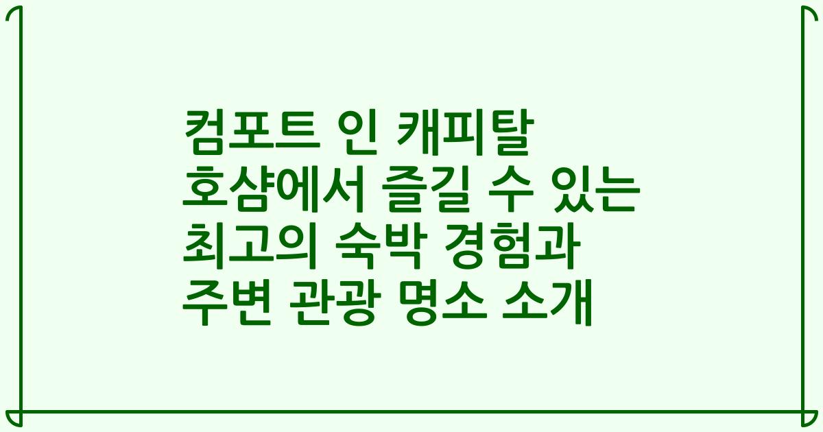 컴포트 인 캐피탈 호샴에서 즐길 수 있는 최고의 숙박 경험과 주변 관광 명소 소개
