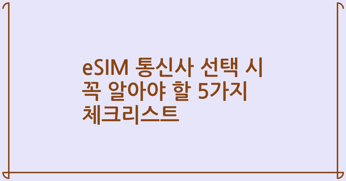 eSIM 통신사 선택 시 꼭 알아야 할 5가지 체크리스트