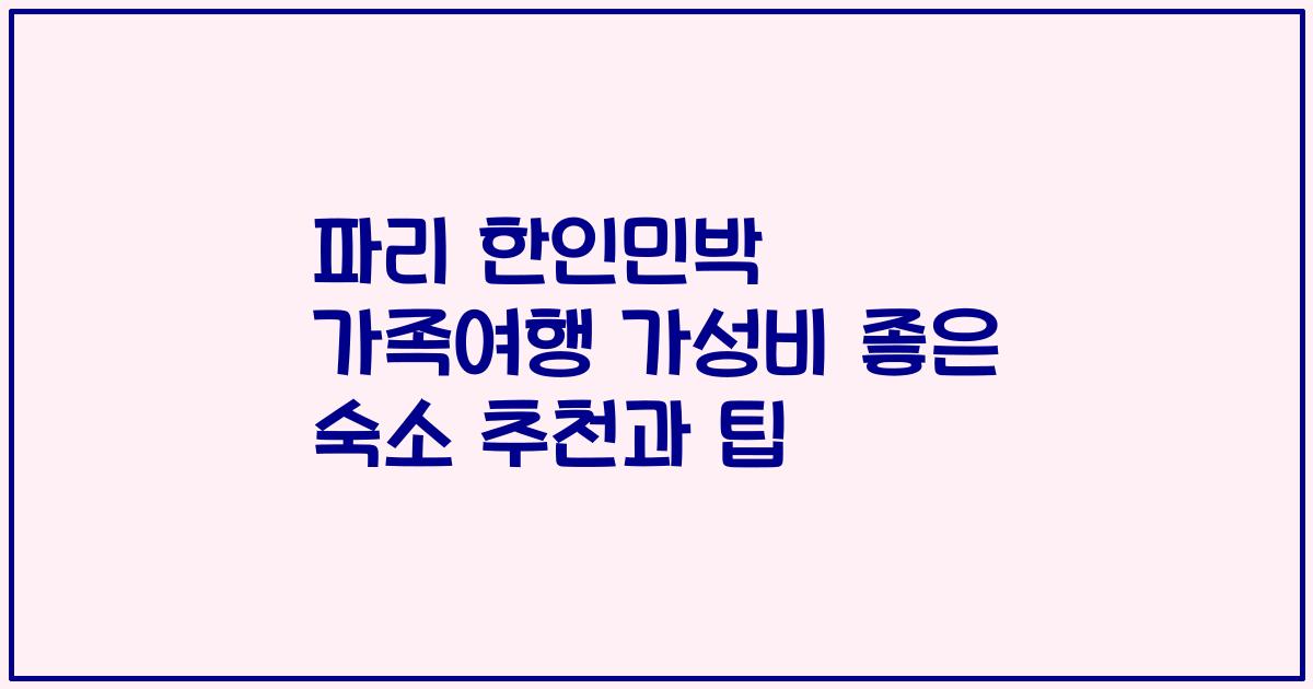 파리 한인민박 가족여행 가성비 좋은 숙소 추천과 팁