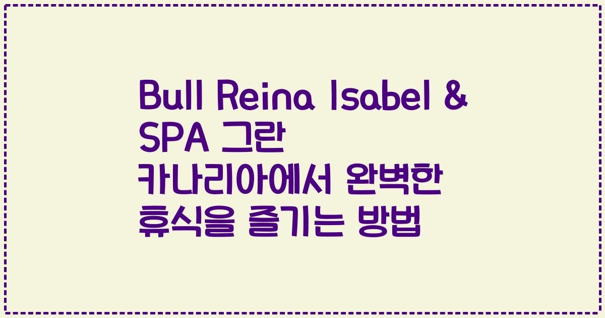 Bull Reina Isabel & SPA 그란 카나리아에서 완벽한 휴식을 즐기는 방법