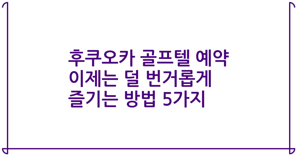 후쿠오카 골프텔 예약 이제는 덜 번거롭게 즐기는 방법 5가지