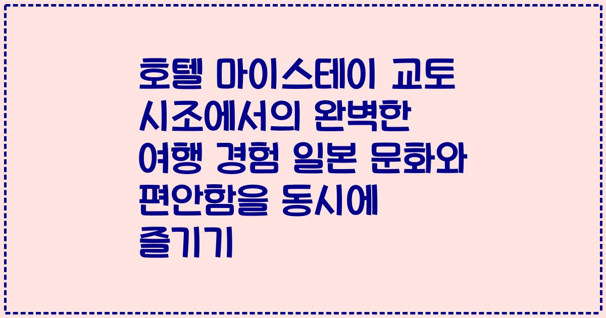 호텔 마이스테이 교토 시조에서의 완벽한 여행 경험 일본 문화와 편안함을 동시에 즐기기